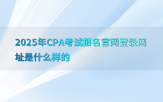 2025年CPA考试报名官网登录网址是什么样的