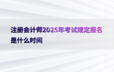 注册会计师2025年考试规定报名是什么时间