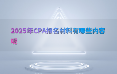 2025年CPA报名材料有哪些内容呢