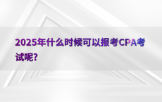 2025年什么时候可以报考CPA考试呢?