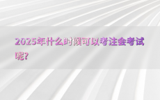 2025年什么时候可以考注会考试呢?
