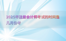 2025年注册会计师考试的时间是几月份考