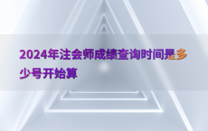 2024年注会师成绩查询时间是多少号开始算