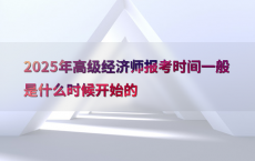 2025年高级经济师报考时间一般是什么时候开始的