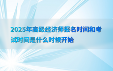 2025年高级经济师报名时间和考试时间是什么时候开始