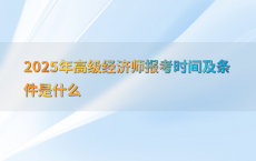 2025年高级经济师报考时间及条件是什么