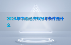 2025年中级经济师报考条件是什么
