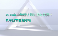 2025年中级经济师证报考需要什么专业才能报考呢