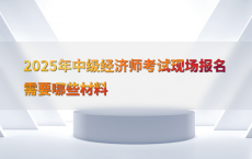 2025年中级经济师考试现场报名需要哪些材料