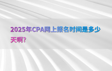 2025年CPA网上报名时间是多少天啊?