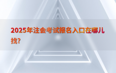 2025年注会考试报名入口在哪儿找?