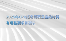 2025年CPA报考需要准备的材料有哪些要求和要求