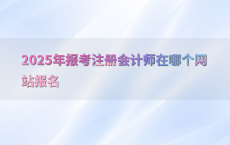 2025年报考注册会计师在哪个网站报名