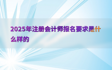 2025年注册会计师报名要求是什么样的
