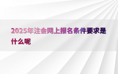 2025年注会网上报名条件要求是什么呢