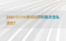 2025年CPA考试时间和批次怎么决定?