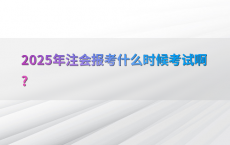 2025年注会报考什么时候考试啊?