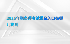 2025年税务师考试报名入口在哪儿找到