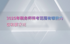2025年税务师报考范围有哪些内容和要求呢