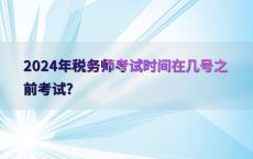 2024年税务师考试时间在几号之前考试?