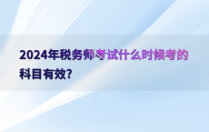 2024年税务师考试什么时候考的科目有效?