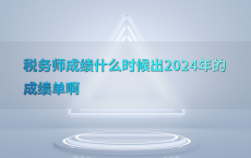 税务师成绩什么时候出2024年的成绩单啊