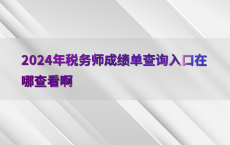 2024年税务师成绩单查询入口在哪查看啊