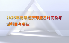 2025年高级经济师报名时间及考试科目有哪些