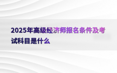 2025年高级经济师报名条件及考试科目是什么