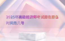 2025年高级经济师考试报名报名时间是几号