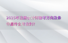 2025年注册会计师报考方向及条件是什么专业的?