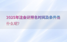 2025年注会证报名时间及条件是什么呢?