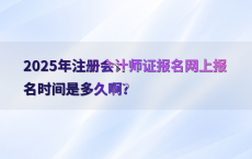 2025年注册会计师证报名网上报名时间是多久啊?
