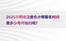 2025年明年注册会计师报名时间是多少号开始的呢?