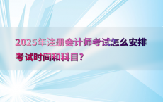 2025年注册会计师考试怎么安排考试时间和科目?