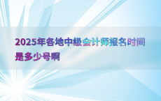 2025年各地中级会计师报名时间是多少号啊