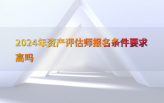 2024年资产评估师报名条件要求高吗