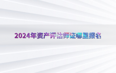 2024年资产评估师证哪里报名