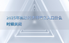 2025年高级经济师报名入口什么时候关闭