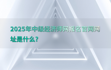 2025年中级经济师网报名官网网址是什么?