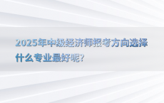 2025年中级经济师报考方向选择什么专业最好呢?