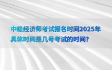 中级经济师考试报名时间2025年具体时间是几号考试的时间?