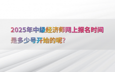 2025年中级经济师网上报名时间是多少号开始的呢?