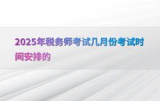 2025年税务师考试几月份考试时间安排的