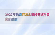 2025年税务师怎么安排考试科目和时间啊