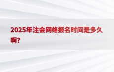 2025年注会网络报名时间是多久啊?