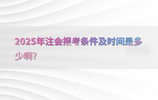 2025年注会报考条件及时间是多少啊?