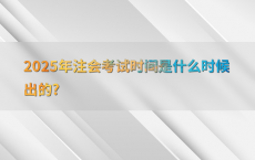 2025年注会考试时间是什么时候出的?