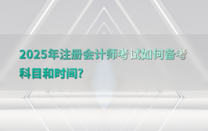 2025年注册会计师考试如何备考科目和时间?