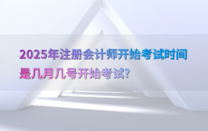 2025年注册会计师开始考试时间是几月几号开始考试?